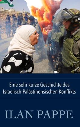 Ilan Pappe: Eine sehr kurze Geschichte des Israelisch-Palästinensischen Konflikts 