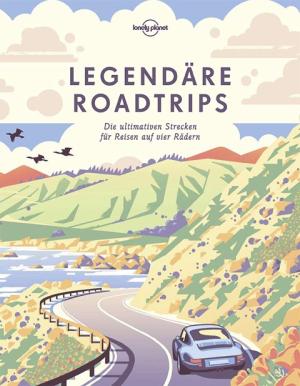Lonely Planet: Lonely Planet Legendäre Roadtrips 