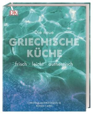 Adrien Carré, Christina Mouratoglou: Die neue griechische Küche 