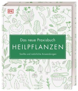 Reinhard Ferstl, Julia Behrens, Susan Curtis, Louise Green, Penelope Ody, Dragana Vilinac, DK Verlag: Das neue Praxisbuch Heilpflanzen 