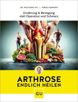 Wolfgang Feil, Tobias Homburg: Arthrose endlich heilen 