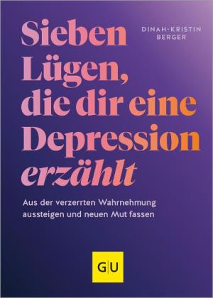 Dinah-Kristin Berger: 7 Lügen, die dir eine Depression erzählt 