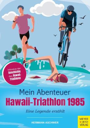 Hermann Aschwer: Mein Abenteuer Hawaii-Triathlon 1985 