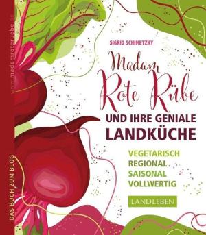 Sigrid Schimetzky: Madam Rote Rübe und ihre geniale Landküche 