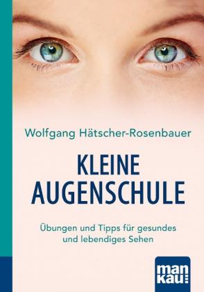Wolfgang Hätscher-Rosenbauer: Kleine Augenschule. Kompakt-Ratgeber 