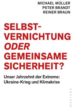 Peter Brandt, Reiner Braun, Michael Müller: Selbstvernichtung oder Gemeinsame Sicherheit 