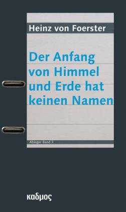 Albert Müller, Karl H. Müller, Heinz von Foerster: Der Anfang von Himmel und Erde hat keinen Namen 