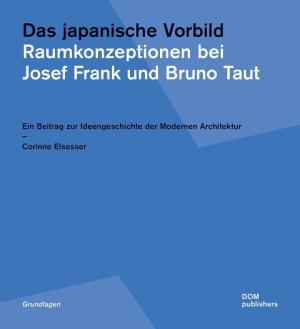 Corinne Elsesser: Das japanische Vorbild. Raumkonzeptionen bei Josef Frank und Bruno Taut 