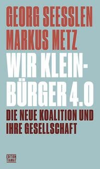 Markus Metz, Gerog Seeßlen: Wir Kleinbürger 4.0 