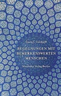 Georg I Gurdjieff, Georg Iwanowitsch Gurdjieff: Begegnungen mit bemerkenswerten Menschen 