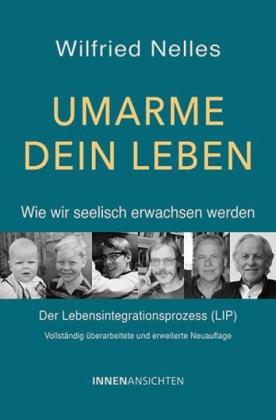 Wilfried Nelles: Umarme dein Leben - Wie wir seelisch erwachsen werden 