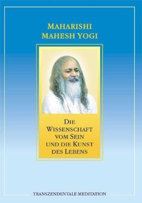 Maharishi Mahesh Yogi: Die Wissenschaft vom Sein und die Kunst des Lebens 