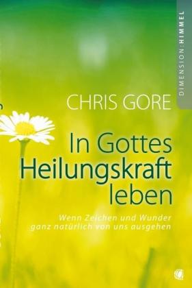Chris Gore: In Gottes Heilungskraft leben 