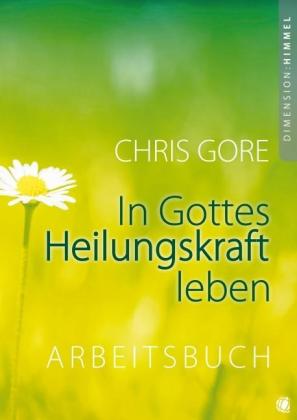 Chris Gore: In Gottes Heilungskraft leben – Arbeitsbuch 