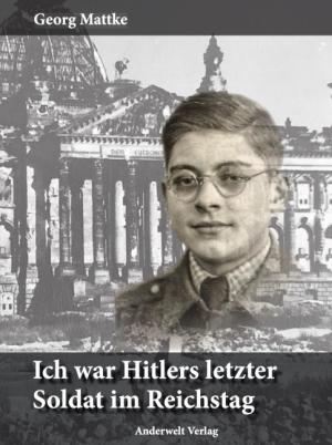 Georg Mattke, Ilse Mattke: Ich war Hitlers letzter Soldat im Reichstag 
