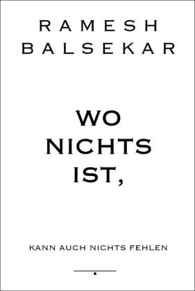 Ramesh S Balsekar: Wo nichts ist, kann auch nichts fehlen 