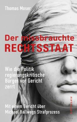 Thomas Moser: Der missbrauchte Rechtsstaat 