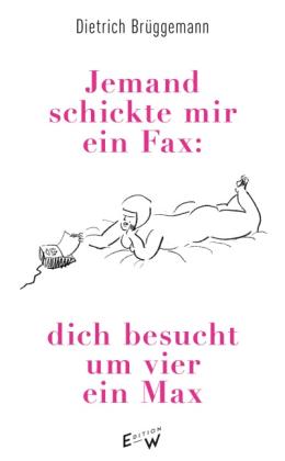Dietrich Brüggemann: Jemand schickte mir ein Fax: dich besucht um vier ein Max 
