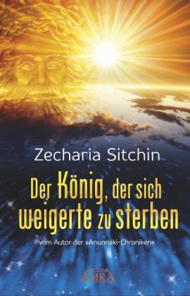 Zecharia Sitchin: DER KÖNIG, DER SICH WEIGERTE ZU STERBEN 