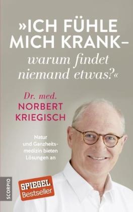 Norbert Kriegisch: Ich fühle mich krank - warum findet niemand etwas? 