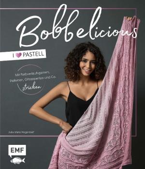 Julia-Maria Hegenbart: BOBBELicious stricken – I love Pastell – Kleidung, Tücher und mehr mit Farbverlaufsgarnen, Pailletten, Glitzerperlen und Co. 