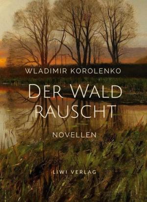 Wladimir Korolenko: Wladimir Korolenko: Der Wald rauscht. Vollständige Neuausgabe. 