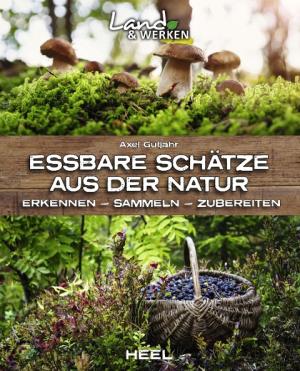 Axel Gutjahr: Essbare Schätze aus der Natur: Erkennen – Sammeln – Zubereiten 