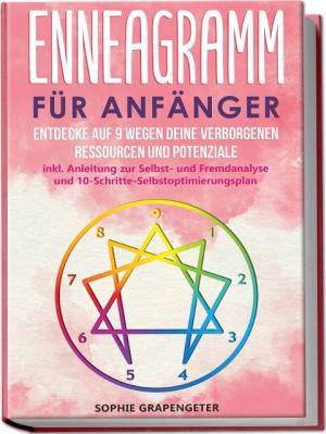 Sophie Grapengeter: Enneagramm für Anfänger: Entdecke auf 9 Wegen deine verborgenen Ressourcen und Potenziale | inkl. Anleitung zur Selbst- und Fremdanalyse und 10-Schritte-Selbstoptimierungsplan 