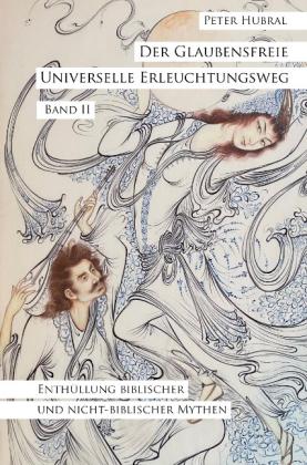 Peter Hubral: Der Glaubensfreie Universelle Erleuchtungsweg - Band II 