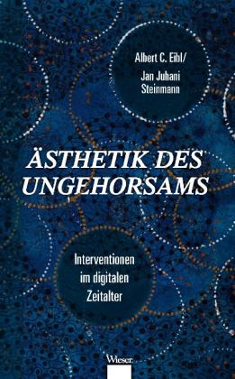 Albert C. Eibl, Jan Juhani Steinmann: Ästhetik des Ungehorsams 