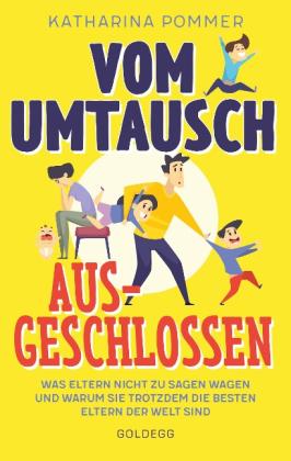 Katharina Pommer: Vom Umtausch ausgeschlossen. Was Eltern nicht zu sagen wagen und warum sie trotzdem die besten Eltern der Welt sind. Ehrlicher Blick auf das Familienleben & Erziehungstipps, die wirklich helfen 