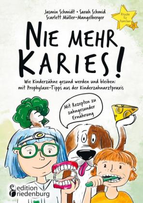 Scarlett Müller-Mangelberger, Sarah Schmid, Jasmin Schmidt: Nie mehr Karies! Wie Kinderzähne gesund werden und bleiben: mit Prophylaxe-Tipps aus der Kinderzahnarztpraxis und ausführlichem Rezepte-Teil zu zahngesunder Ernährung 