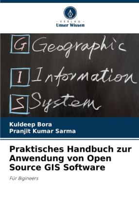 Kuldeep Bora, Pranjit Kumar Sarma: Praktisches Handbuch zur Anwendung von Open Source GIS Software 