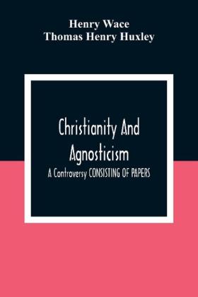 Thomas Henry Huxley, Henry Wace: Christianity And Agnosticism 