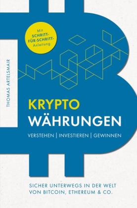 Thomas Artelsmair: Kryptowährungen Verstehen | Investieren | Gewinnen - Sicher unterwegs in der Welt von Bitcoin, Ethereum & Co. 