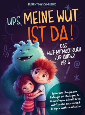 Florentina Schneeburg: Wut-Mitmachbuch für Kinder ab 6 - Ups, meine Wut ist da! 