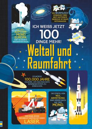 Alex Frith, Alice James, Jerome Martin, Federico Mariani, Shaw Nielsen: Ich weiß jetzt 100 Dinge mehr! Weltall und Raumfahrt 