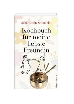 Sybil Gräfin Schönfeldt, Sybil Gräfin Schönfeldt,: Kochbuch für meine liebste Freundin 