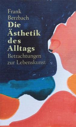 Frank Berzbach: Die Ästhetik des Alltags 