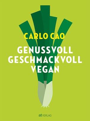 Carlo Cao: Genussvoll. Geschmackvoll. Vegan. 