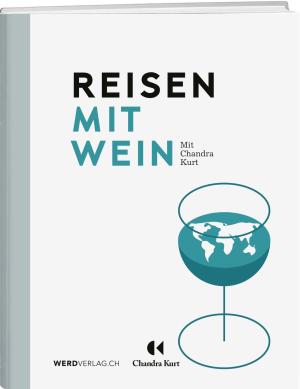 Chandra Kurt: Reisen mit Wein 