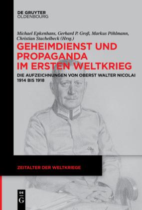 Michael Epkenhans, Gerhard P. Groß, Markus Pöhlmann, Christian Stachelbeck: Geheimdienst und Propaganda im Ersten Weltkrieg 