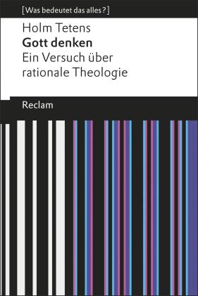 Holm Tetens: Gott denken. Ein Versuch über rationale Theologie. [Was bedeutet das alles?] 