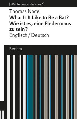 Thomas Nagel, Ulrich Diehl: What Is It Like to Be a Bat? / Wie ist es, eine Fledermaus zu sein?. Englisch/Deutsch. [Was bedeutet das alles?] 