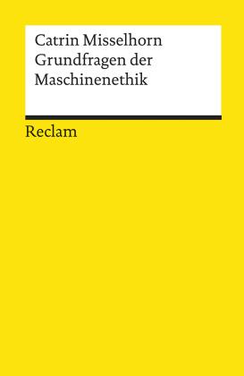 Catrin Misselhorn: Grundfragen der Maschinenethik 