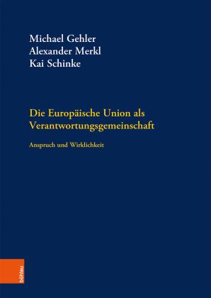Michael Gehler, Alexander Merkl, Michael Prof. Dr. Gehler, Alexander Prof. Dr. Merkl, Kai Schinke, Kai Schinke M.A.: Die Europäische Union als Verantwortungsgemeinschaft 
