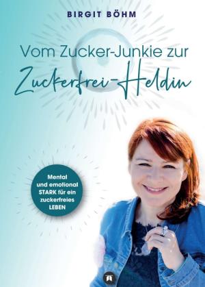 Birgit Böhm: Vom Zucker-Junkie zur Zuckerfrei-Heldin 
