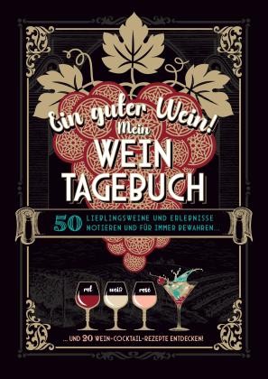 Gabriele Aretz: Ein guter Wein! Mein Weintagebuch - Das Notizbuch rund um deine Lieblingsweine und ein schönes Geschenk für alle Weinliebhaber! Plus 20 feine Cocktail-Rezepte mit Wein 