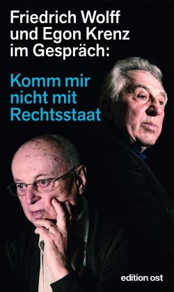 Egon Krenz, Friedrich Wolff: Komm mir nicht mit Rechtsstaat 