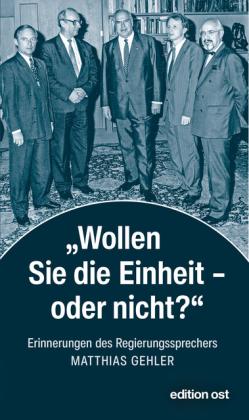 Matthias Gehler: »Wollen Sie die Einheit – oder nicht?« 